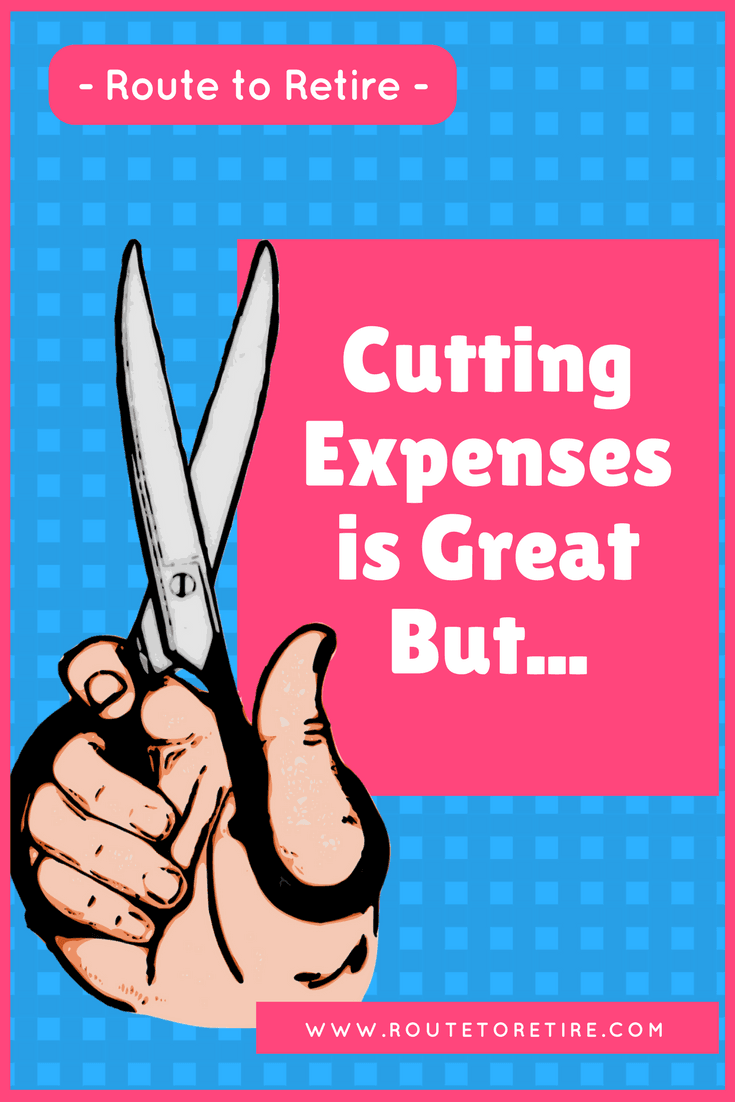 Cutting Expenses is Great, But Here's the Problem... Route to Retire