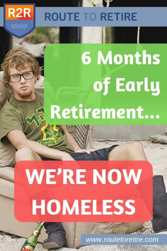 6 Months of Early Retirement... We’re Now Homeless