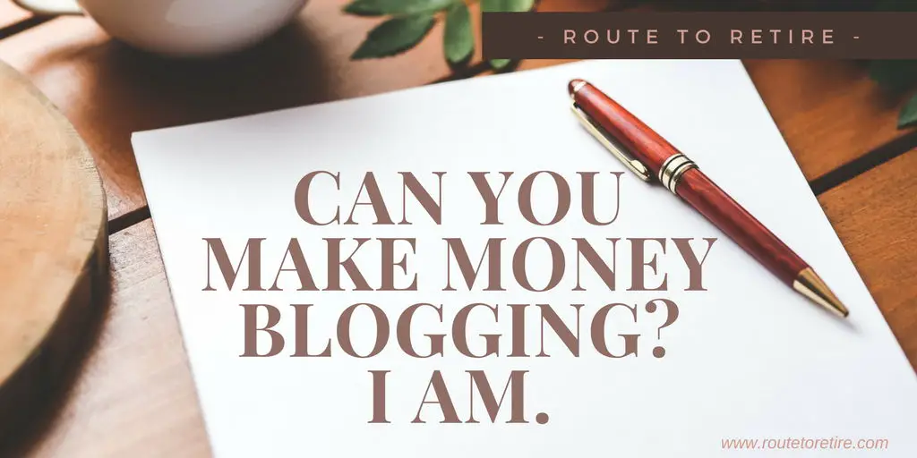 Can You Make Money Blogging? I Am. Route to Retire