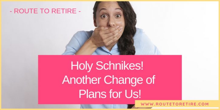 Holy Schnikes! Another Change of Plans for Us!