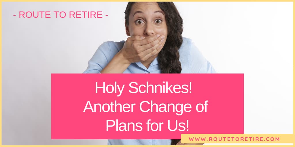 Holy Schnikes! Another Change of Plans for Us!