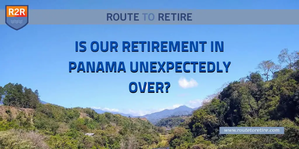 Is Our Retirement in Panama Unexpectedly Over?