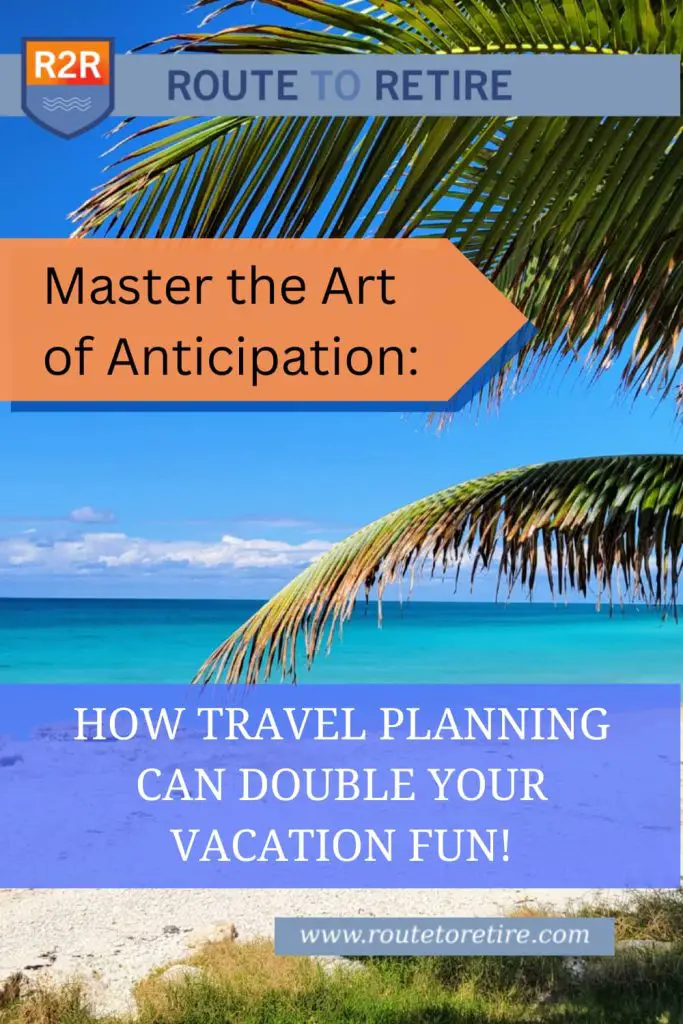 Master the Art of Anticipation: How Travel Planning Can Double Your Vacation Fun!