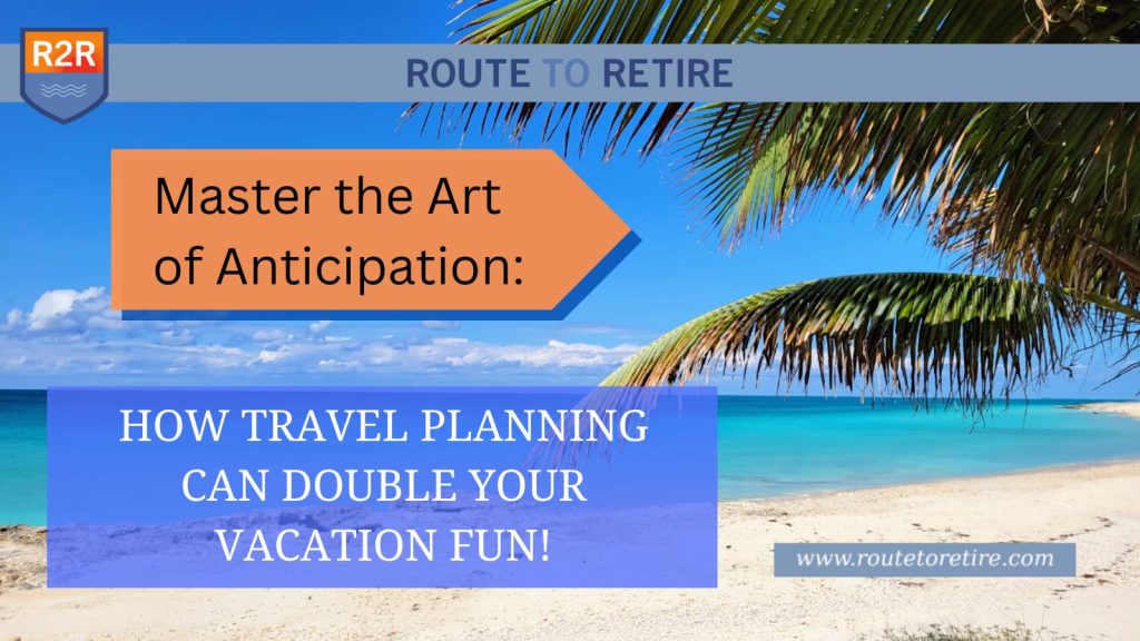 Master the Art of Anticipation: How Travel Planning Can Double Your Vacation Fun!