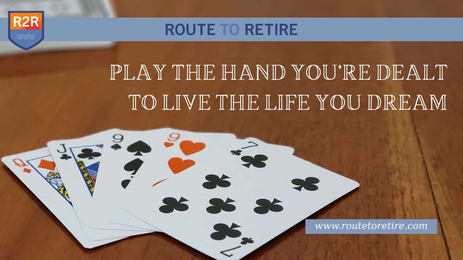 Play the Hand You’re Dealt To Live the Life You Dream - Route to Retire