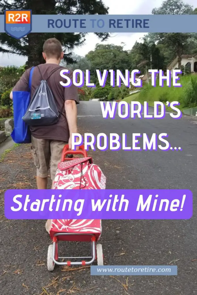 Solving the World’s Problems… Starting with Mine!