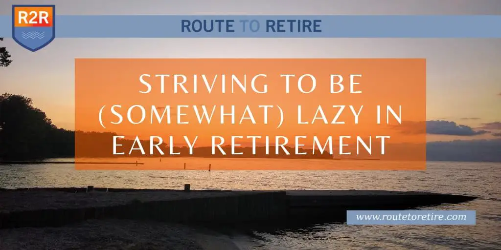 Striving to Be (Somewhat) Lazy in Early Retirement