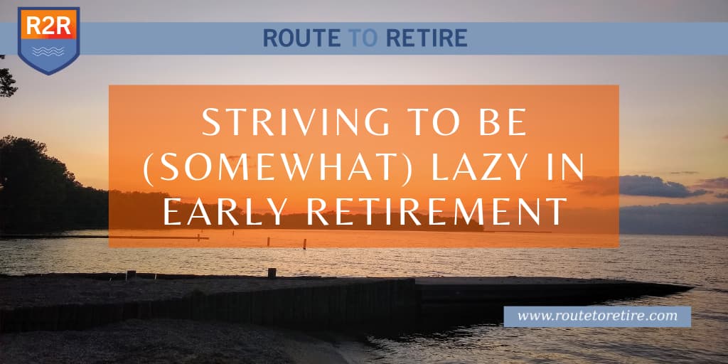 Striving to Be (Somewhat) Lazy in Early Retirement