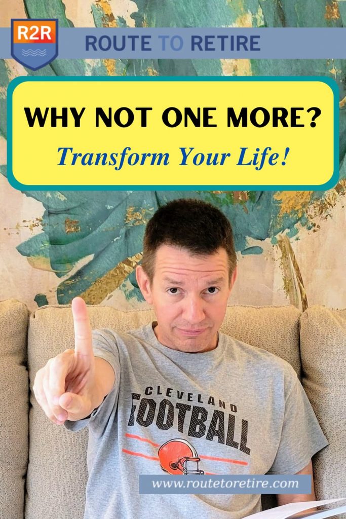 Why Not One More? Transform Your Life!