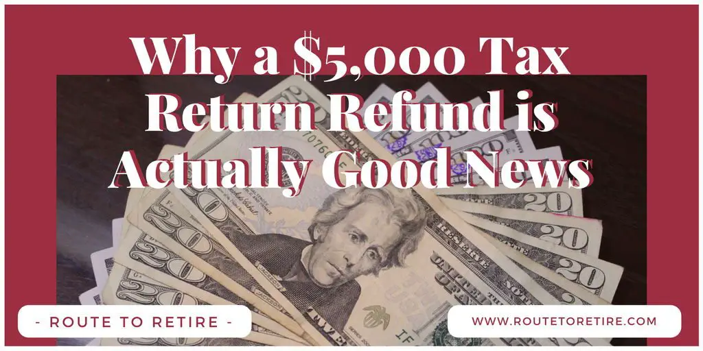 Why a $5,000 Tax Return Refund is Actually Good News