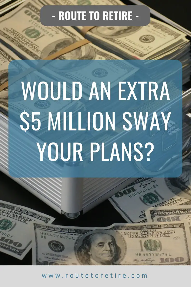 Would an Extra $5 Million Sway Your Plans?